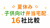 夏休み 子供の弁当宅配におすすめのサービス16選|2026年版
